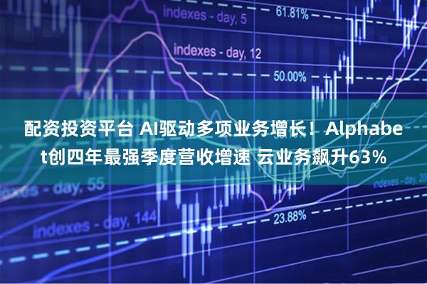 配资投资平台 AI驱动多项业务增长！Alphabet创四年最强季度营收增速 云业务飙升63%