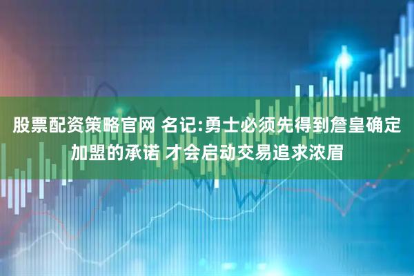股票配资策略官网 名记:勇士必须先得到詹皇确定加盟的承诺 才会启动交易追求浓眉