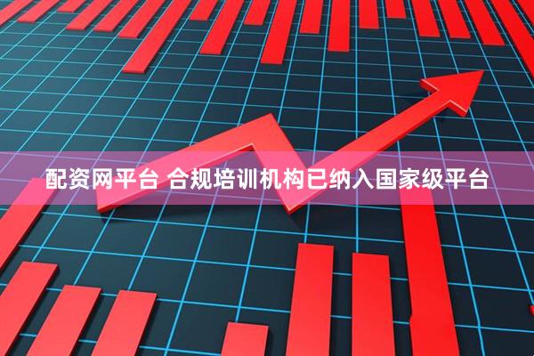 配资网平台 合规培训机构已纳入国家级平台